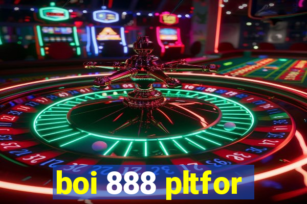 boi 888 pltfor